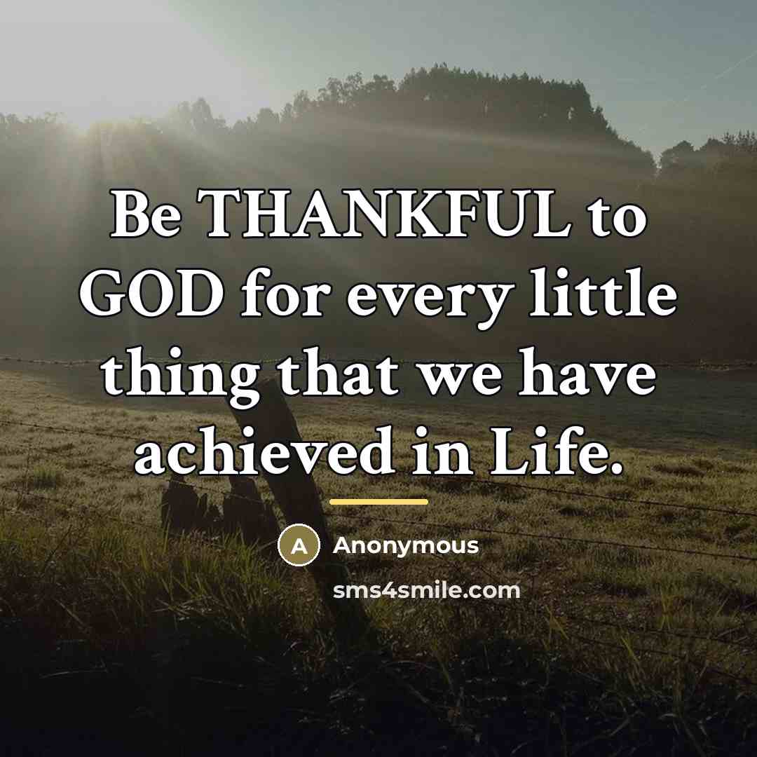 “Be THANKFUL to GOD for every little thing that we…” quote by Anonymous