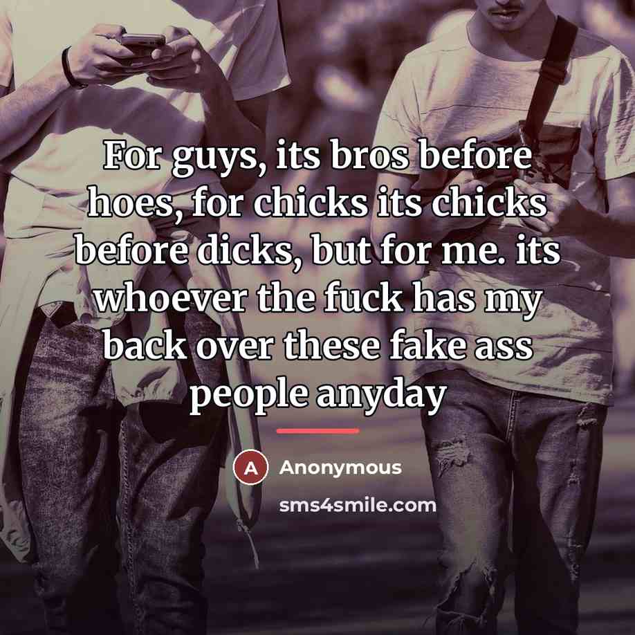 “For guys, its bros before hoes, for chicks its chicks…” quote by Anonymous