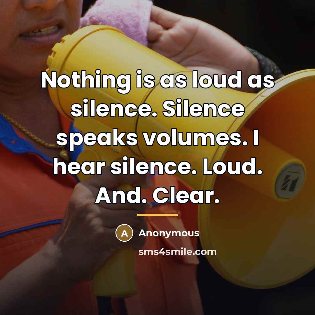 “Nothing is as loud as silence. Silence speaks volumes. I…” quote by Anonymous