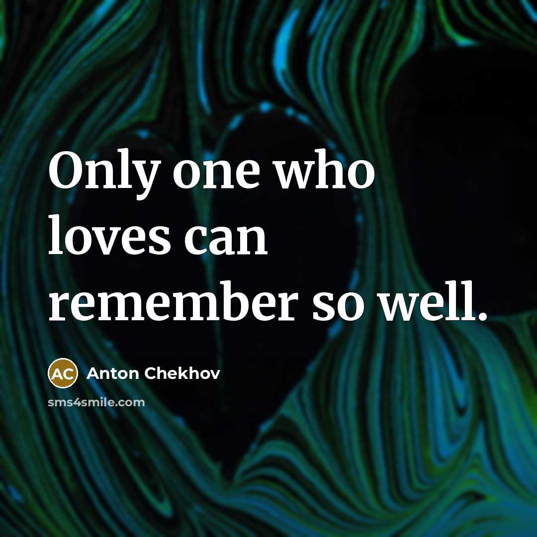 “Only one who loves can remember so well.…” quote by Anton Chekhov