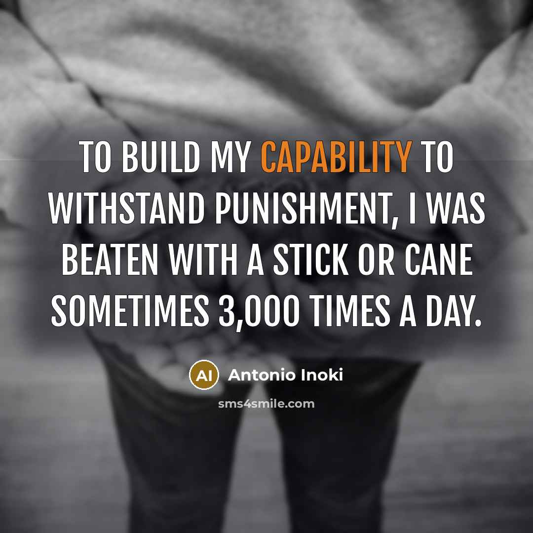 “To build my capability to withstand punishment, I was beaten…” quote by Antonio Inoki