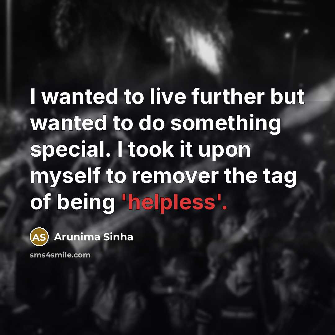 “I wanted to live further but wanted to do something…” quote by Arunima Sinha