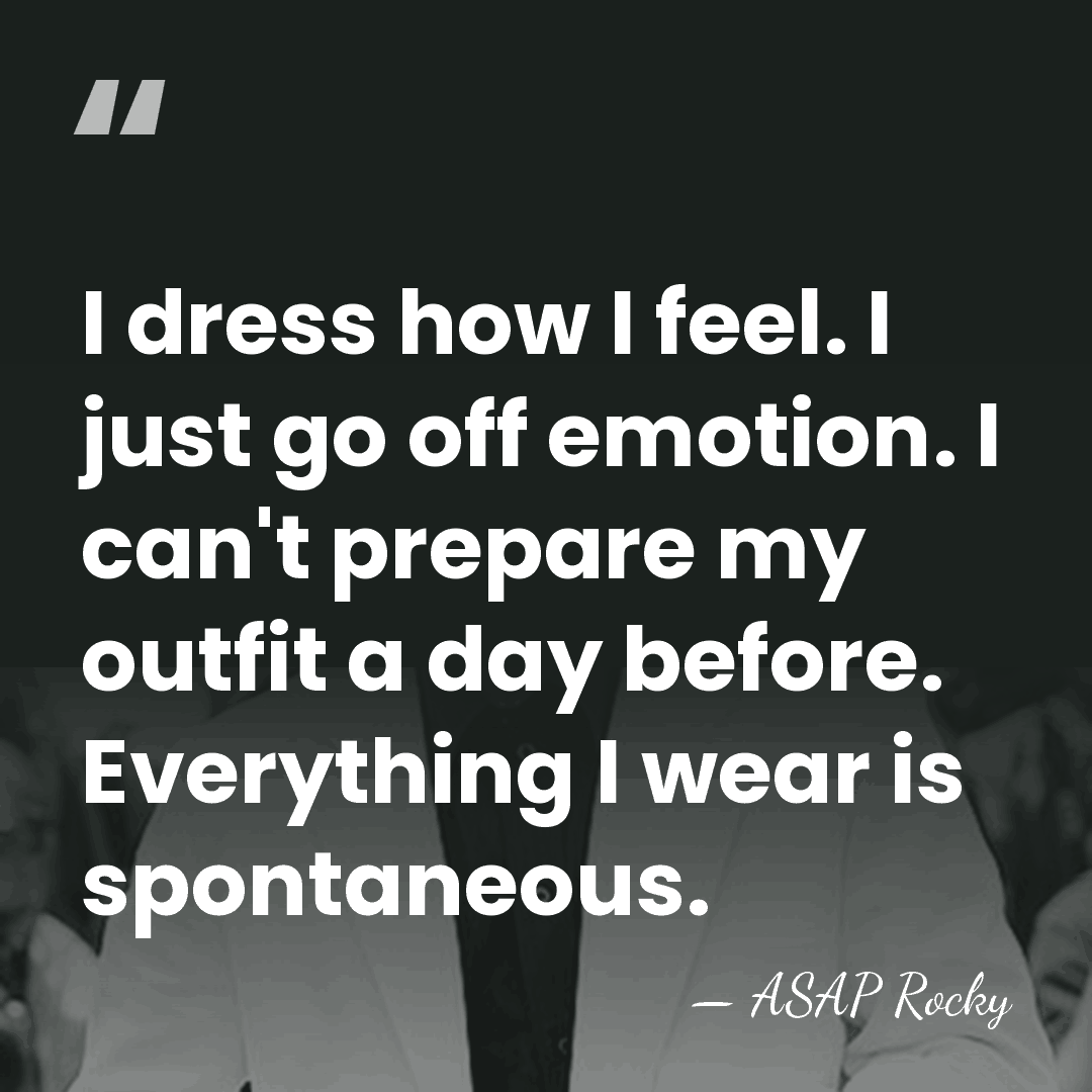 I dress how I feel. I just go off emotion. I can't&hellip; - ASAP Rocky