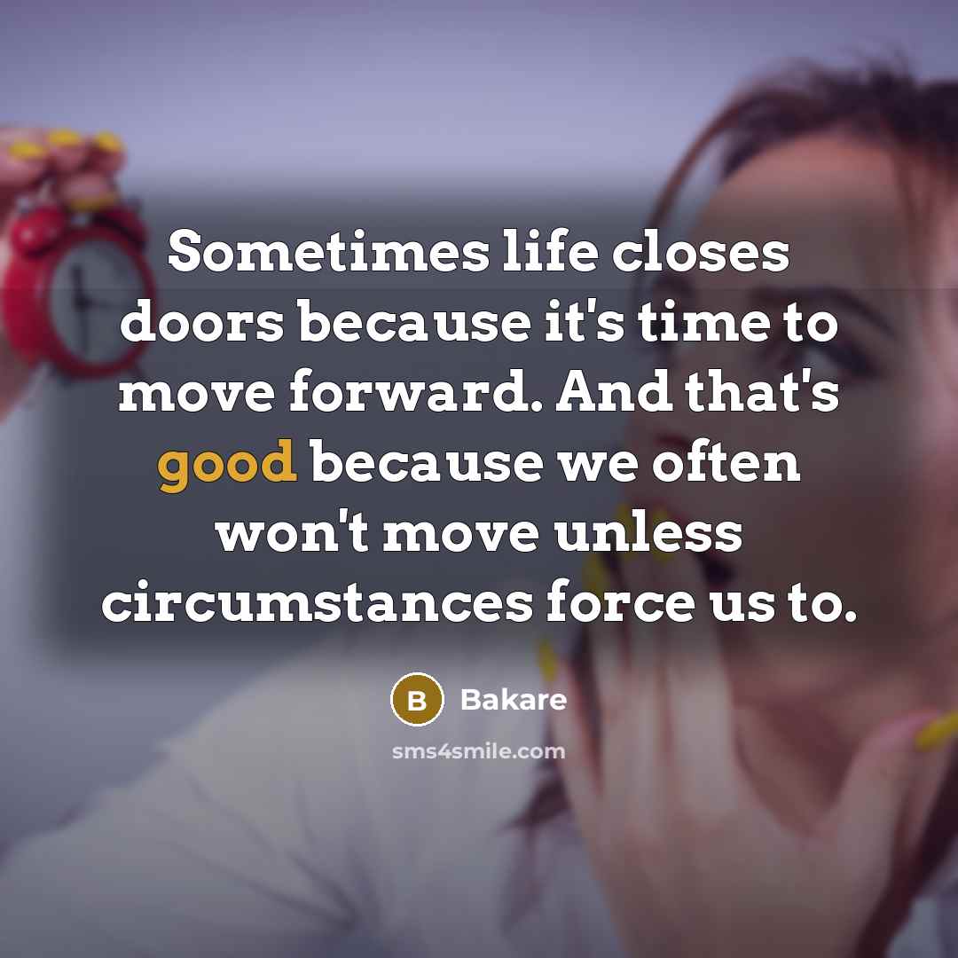 “Sometimes life closes doors because it's time to move forward. And that's good because we often won't move unless circumstances force us to.” quote by Bakare