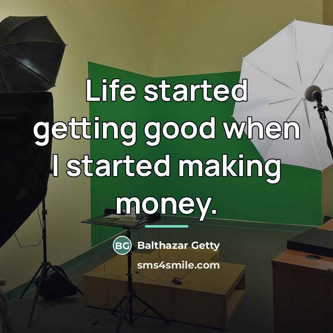 “Life started getting good when I started making money.…” quote by Balthazar Getty