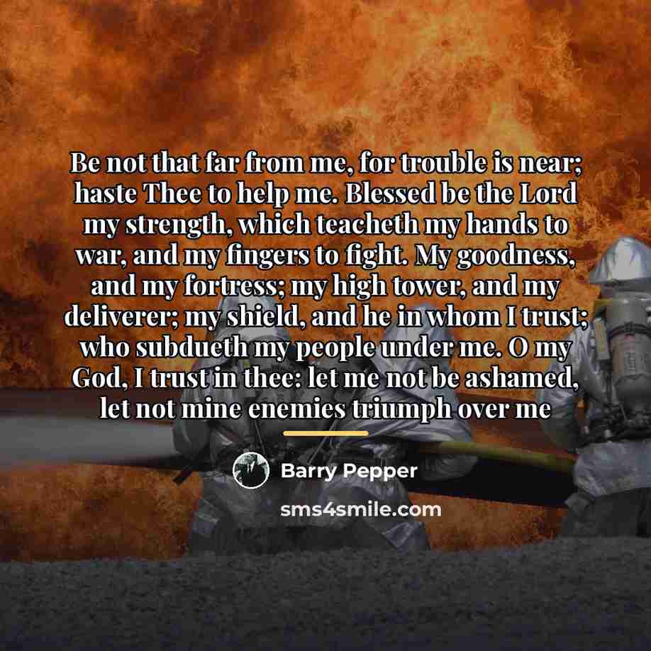 “Be not that far from me, for trouble is near;…” quote by Barry Pepper