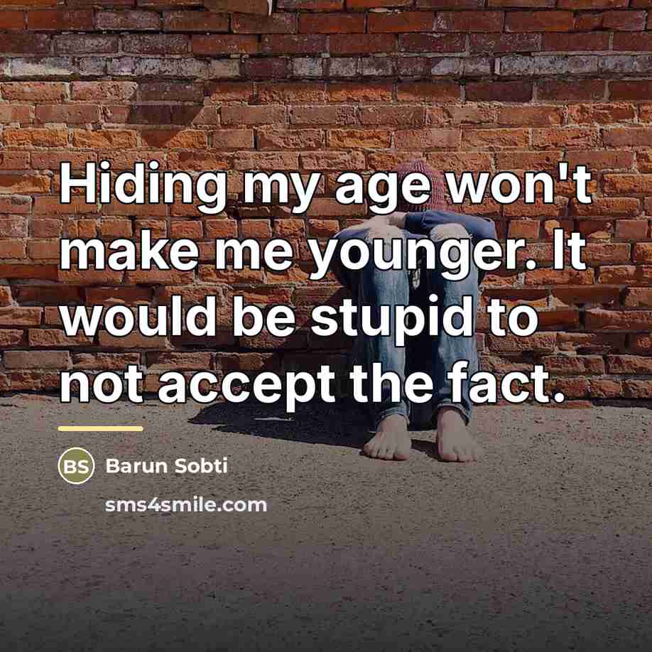 “Hiding my age won't make me younger. It would be…” quote by Barun Sobti