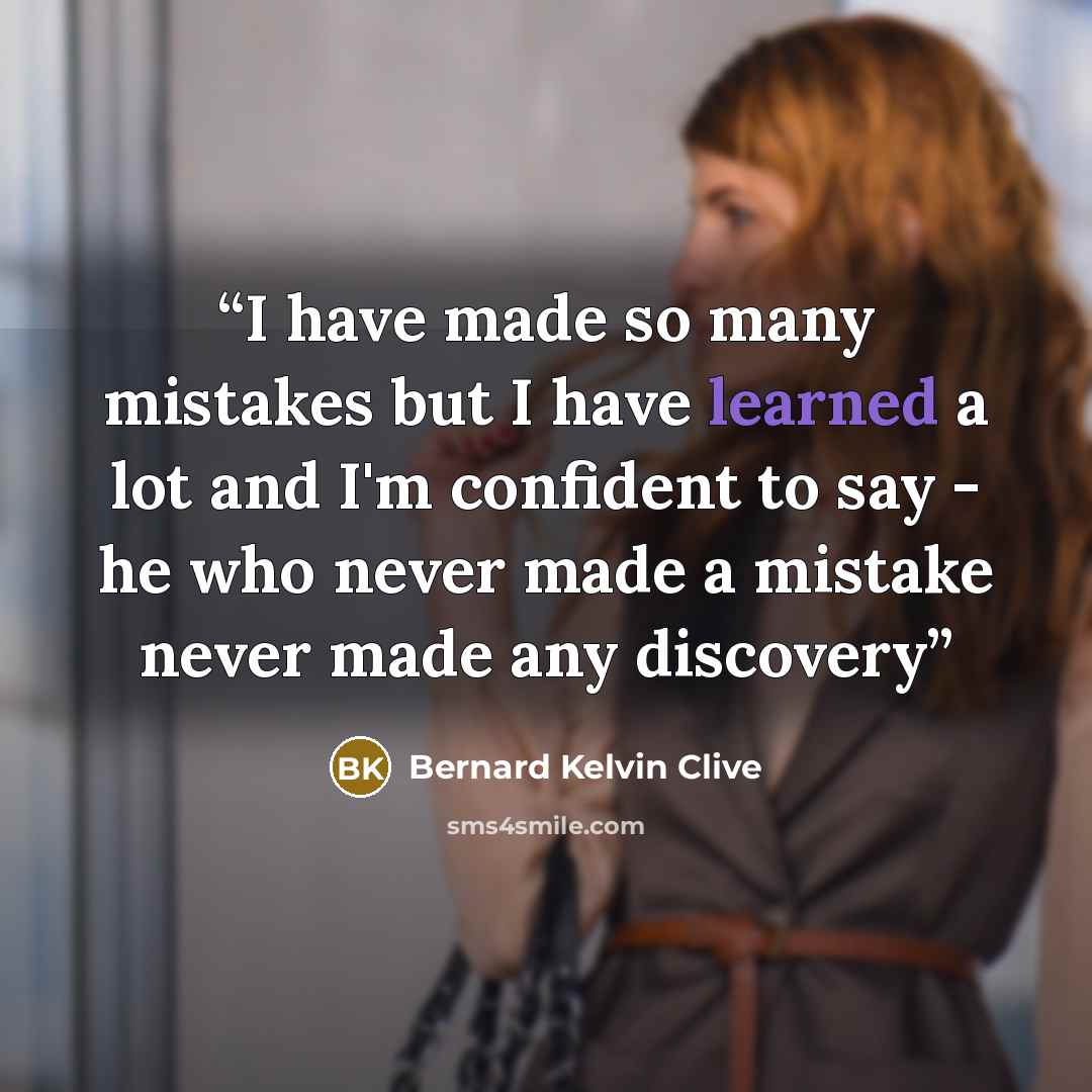 “I have made so many mistakes but I have learned a lot and I'm confident to say - he who never made a mistake never made any discovery” quote by Bernard Kelvin Clive