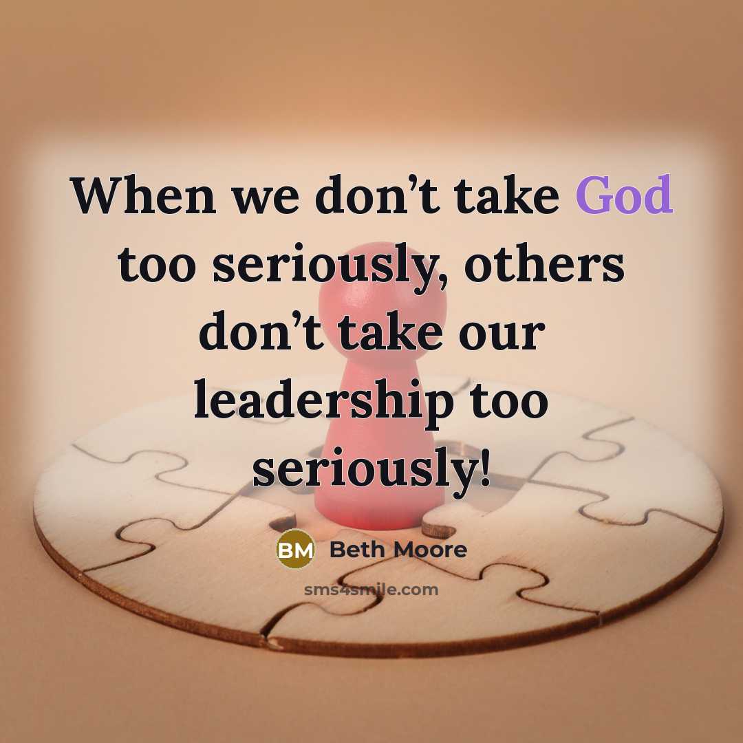 “When we don’t take God too seriously, others don’t take…” quote by Beth Moore