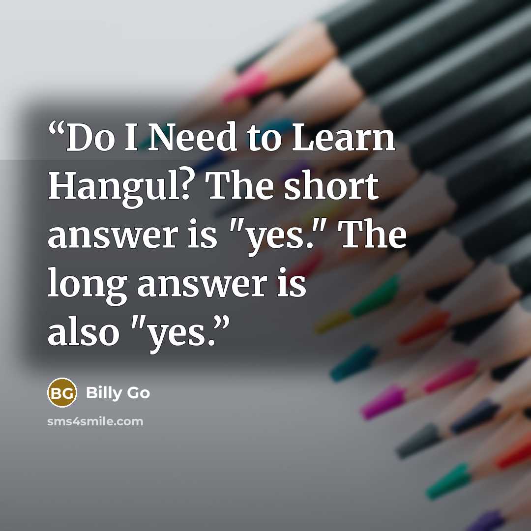 “Do I Need to Learn Hangul? The short answer is "yes." The long answer is also "yes.” quote by Billy Go