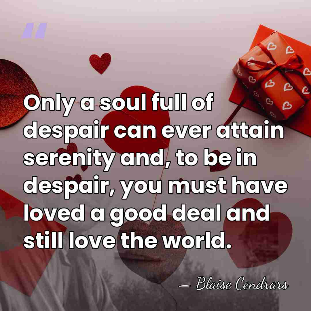 Only a soul full of despair can ever attain serenity and, to&hellip; - Blaise Cendrars