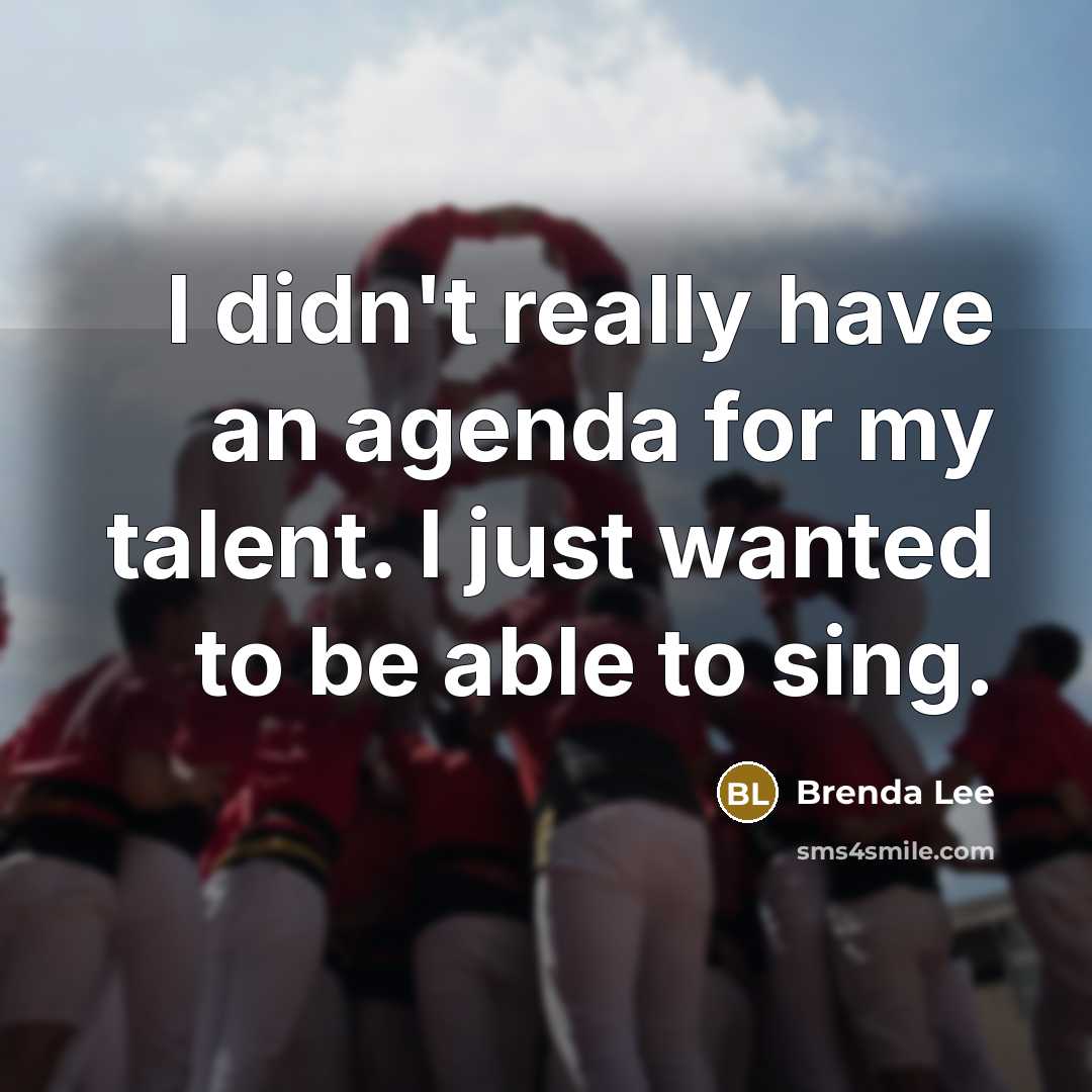 “I didn't really have an agenda for my talent. I…” quote by Brenda Lee