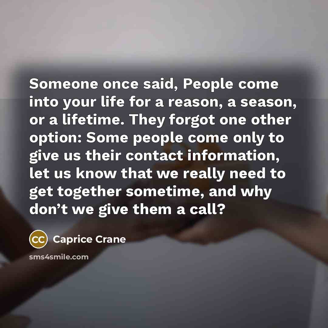 “Someone once said, People come into your life for a…” quote by Caprice Crane