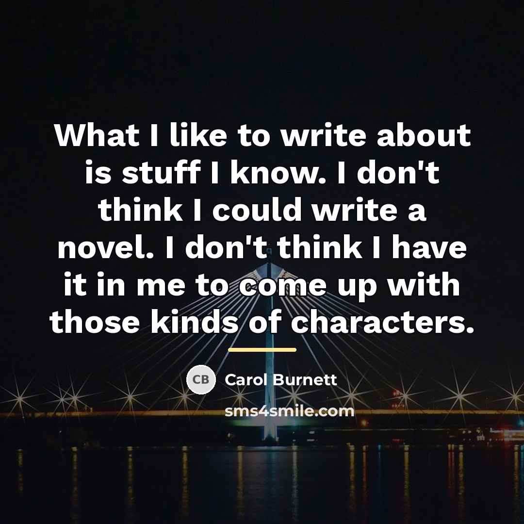 “What I like to write about is stuff I know.…” quote by Carol Burnett