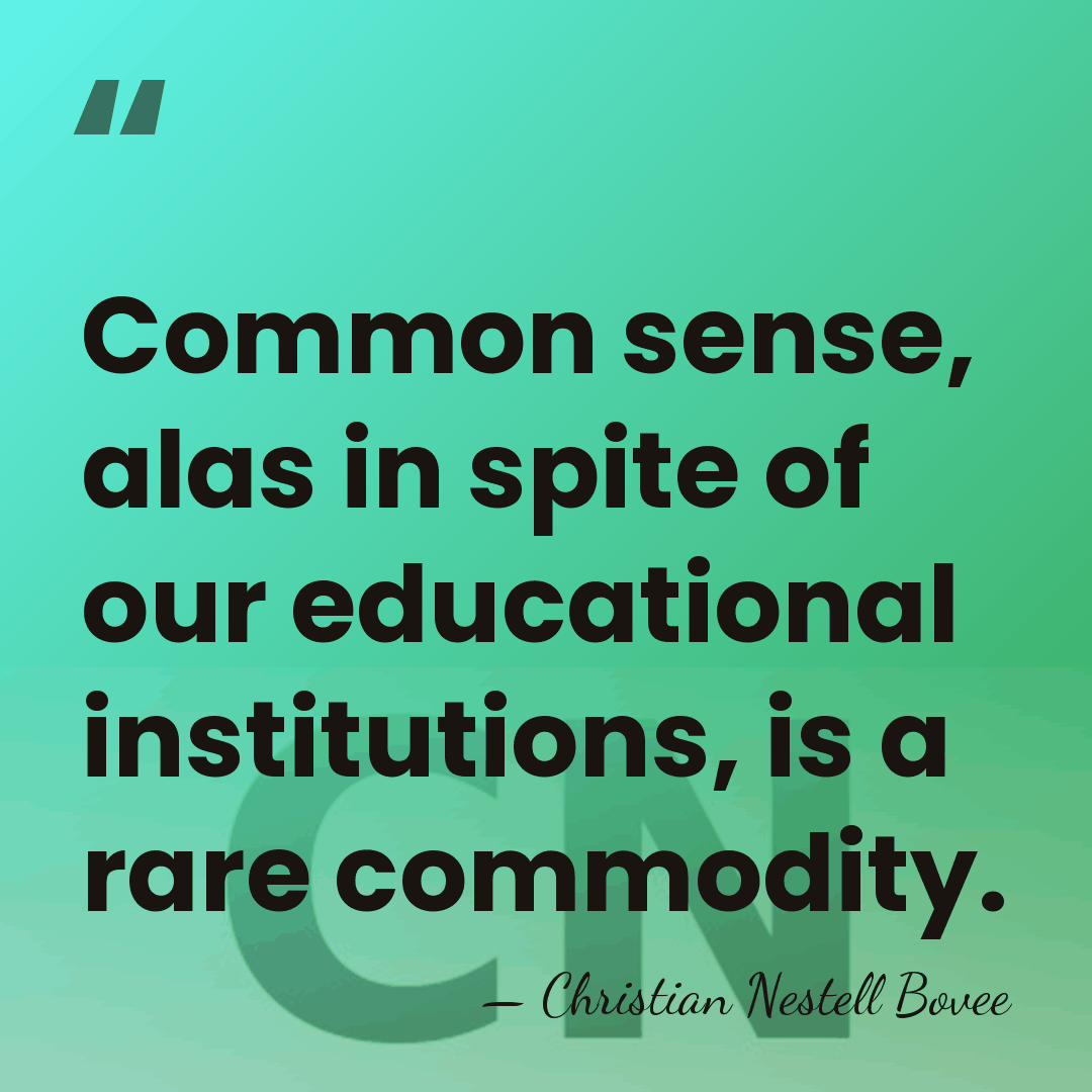 Common sense, alas in spite of our educational institutions, is a rare&hellip; - Christian Nestell Bovee