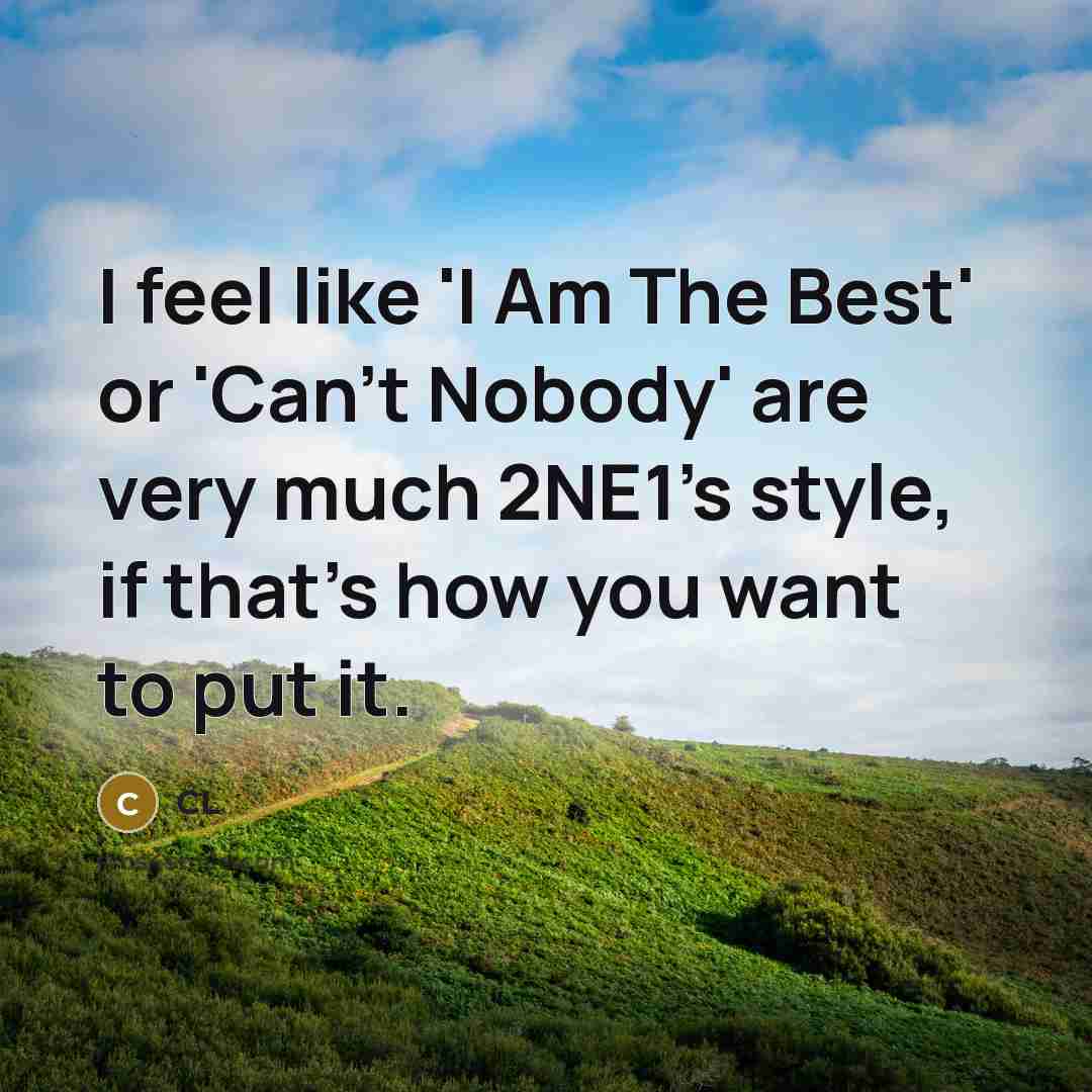 “I feel like 'I Am The Best' or 'Can't Nobody'…” quote by CL