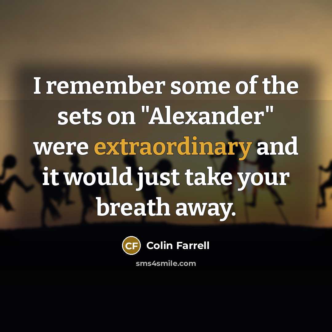“I remember some of the sets on "Alexander" were extraordinary…” quote by Colin Farrell