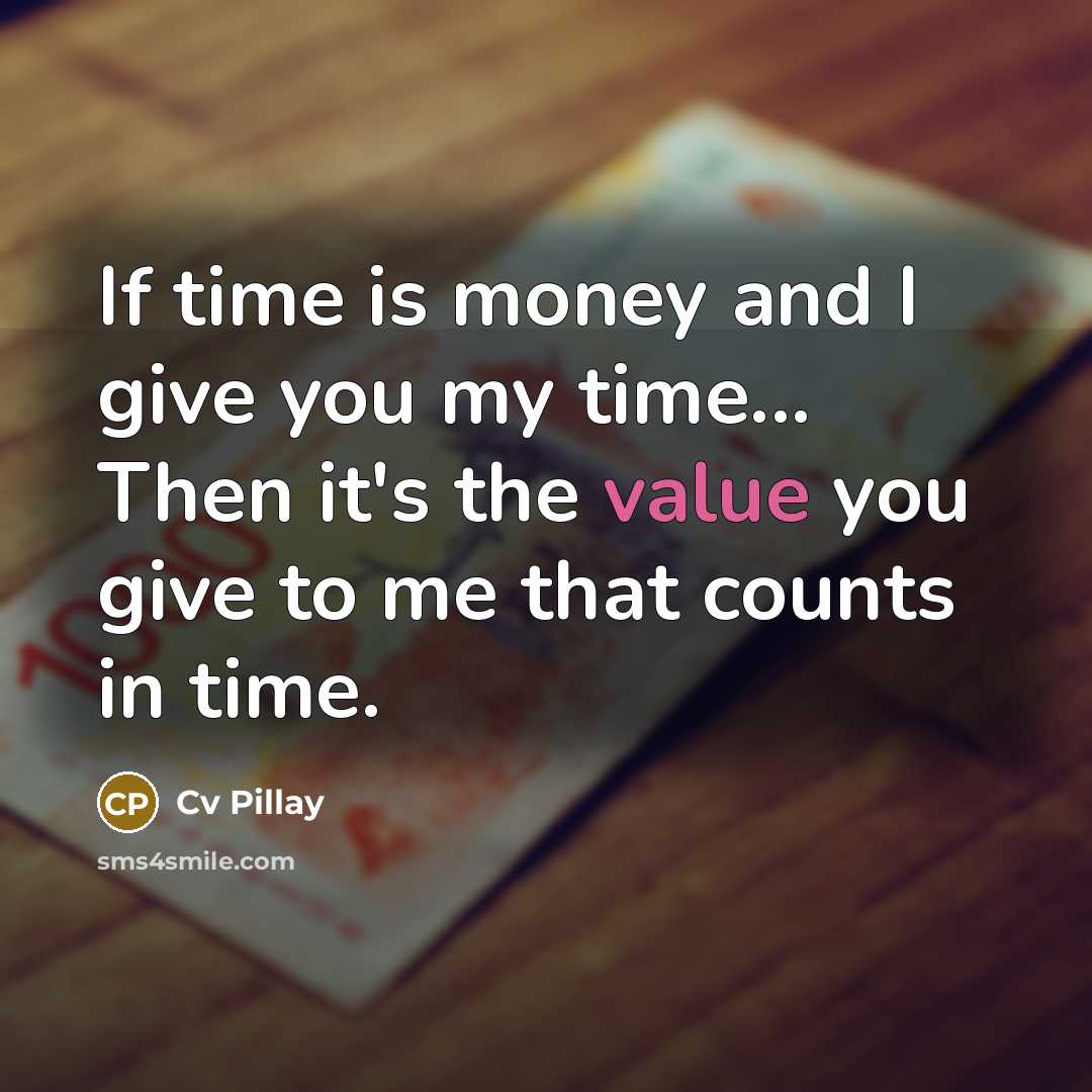 “If time is money and I give you my time...…” quote by Cv Pillay