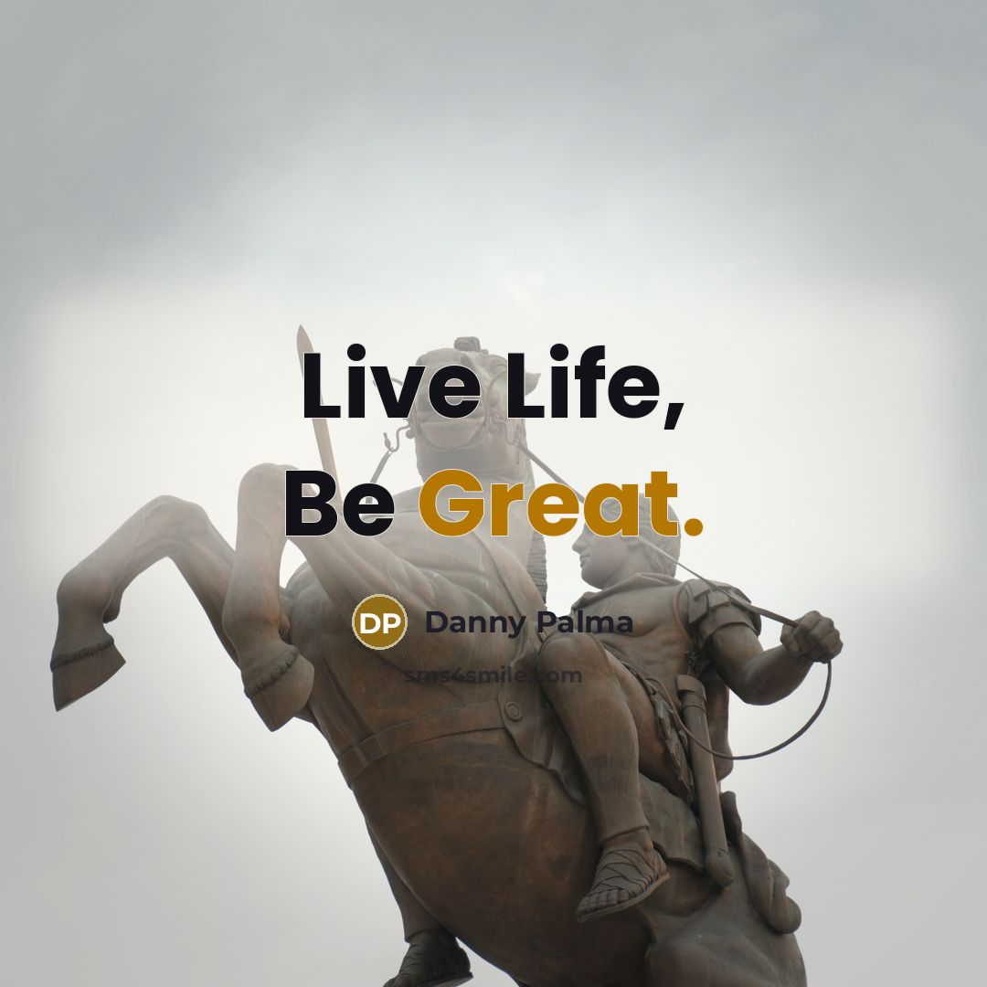 “Live Life, Be Great.” quote by Danny Palma