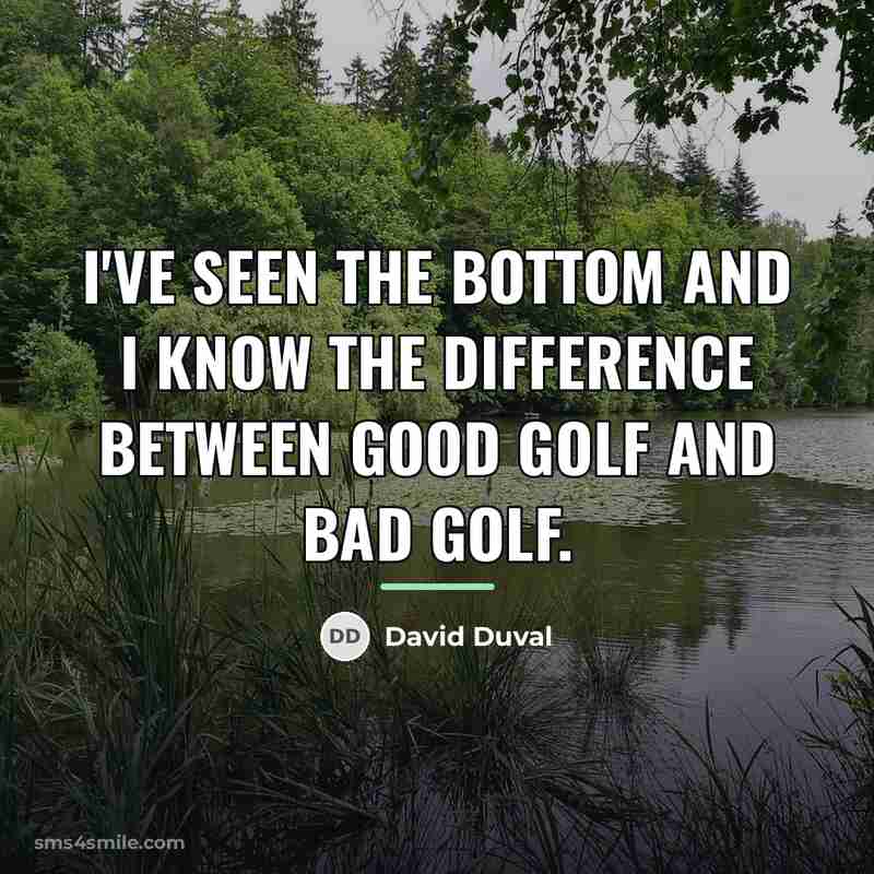 “I've seen the bottom and I know the difference between…” quote by David Duval