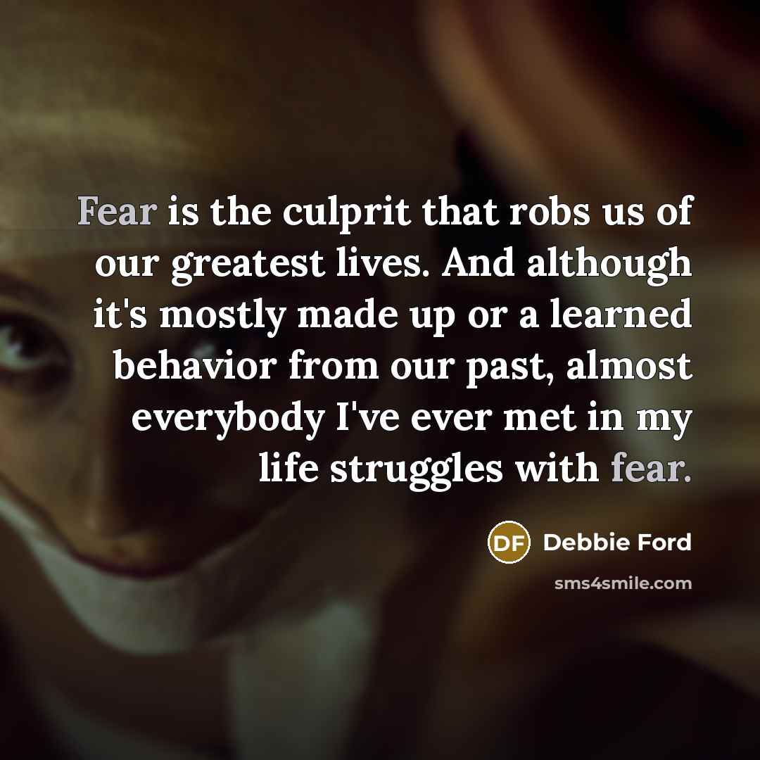 “Fear is the culprit that robs us of our greatest…” quote by Debbie Ford