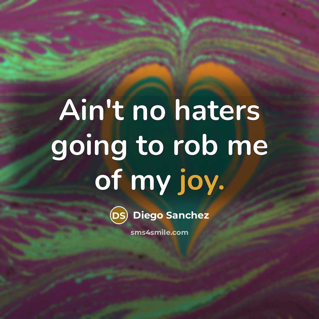 “Ain't no haters going to rob me of my joy.” quote by Diego Sanchez