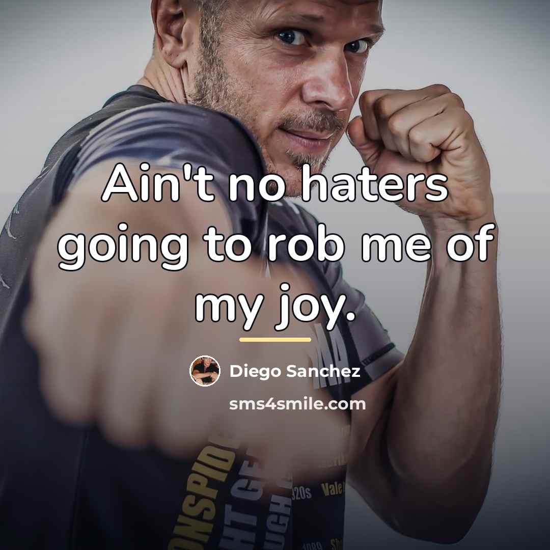 “Ain't no haters going to rob me of my joy.…” quote by Diego Sanchez