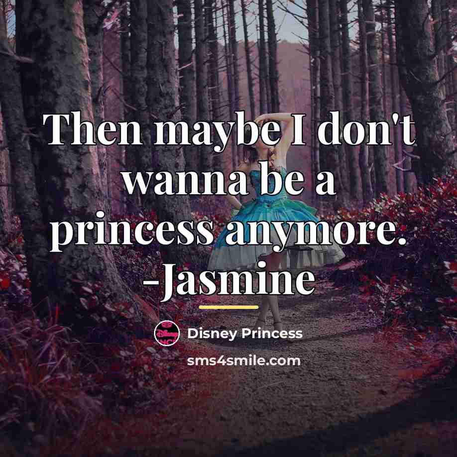“Then maybe I don't wanna be a princess anymore. -Jasmine…” quote by Disney Princess
