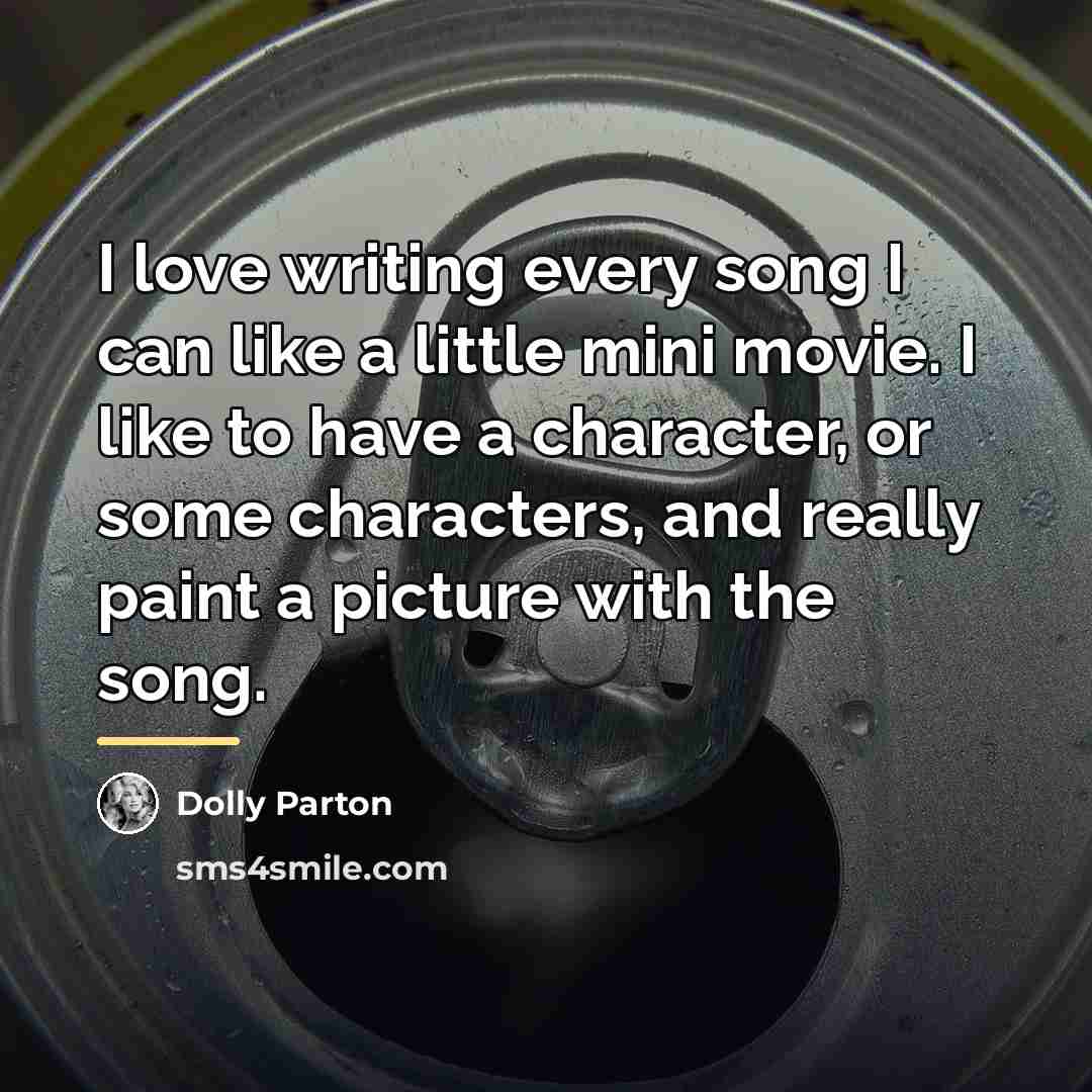 “I love writing every song I can like a little…” quote by Dolly Parton