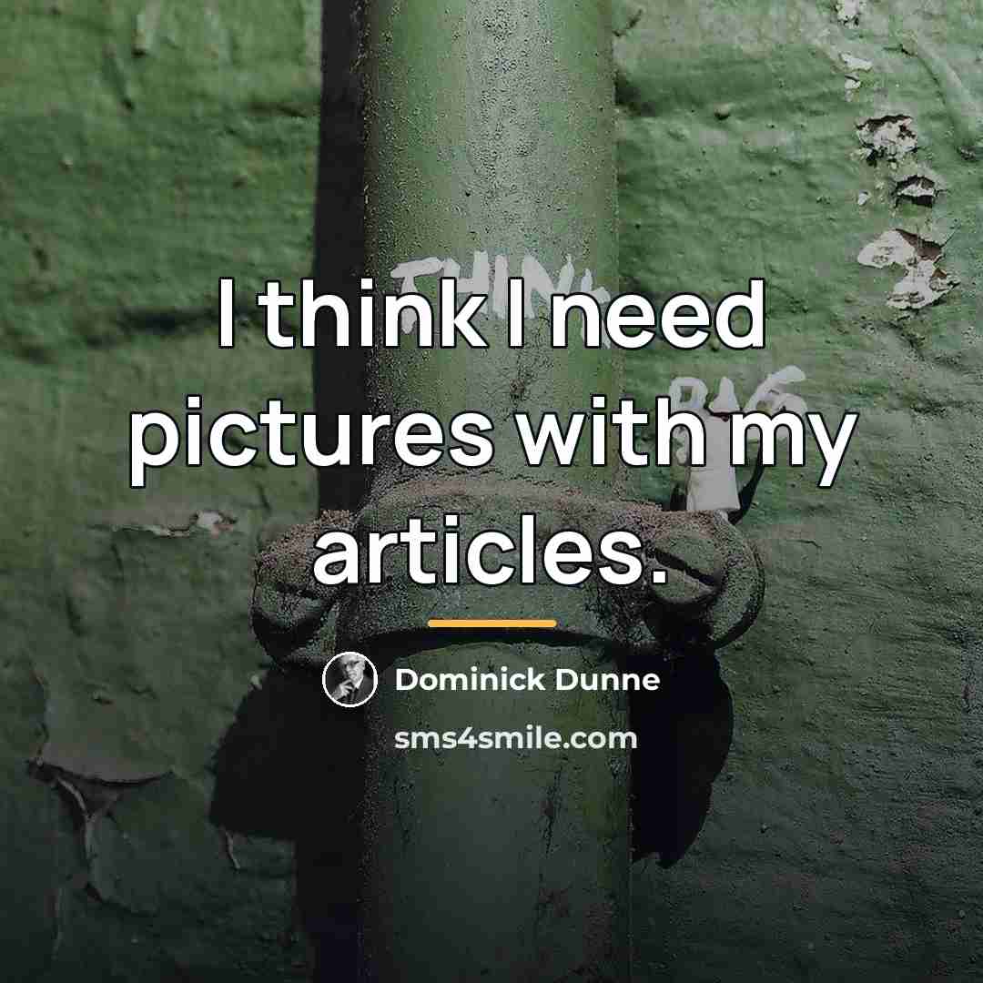 “I think I need pictures with my articles.…” quote by Dominick Dunne