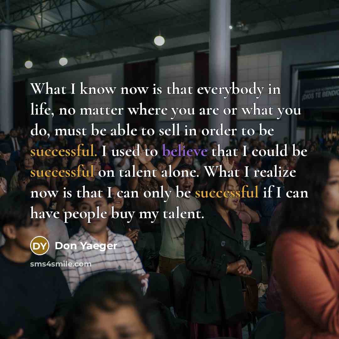 “What I know now is that everybody in life, no…” quote by Don Yaeger