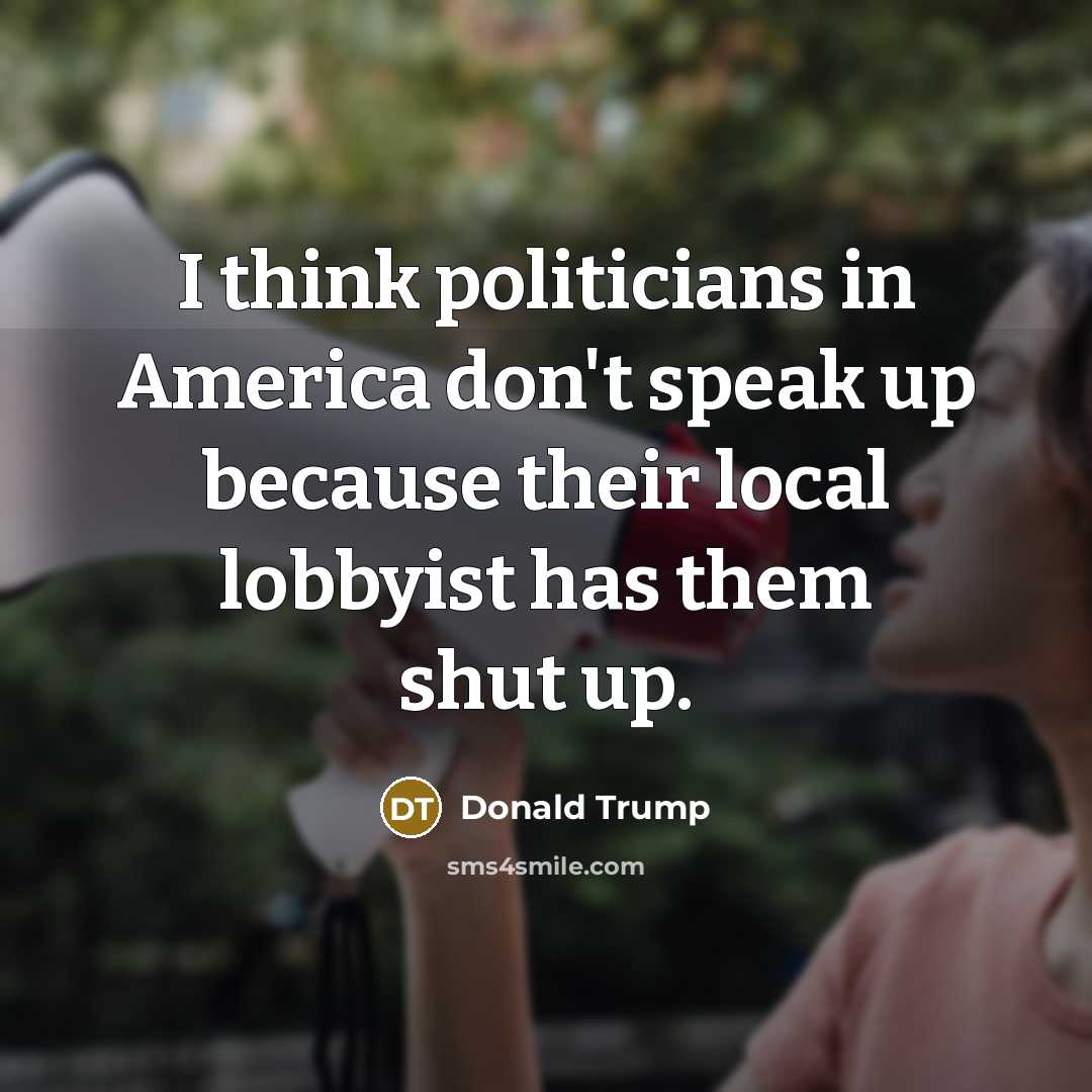“I think politicians in America don't speak up because their…” quote by Donald Trump