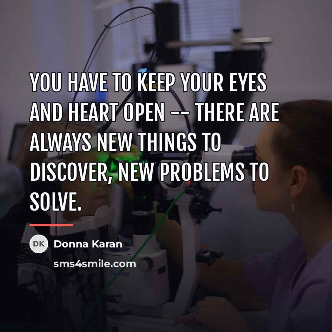 “You have to keep your eyes and heart open --…” quote by Donna Karan