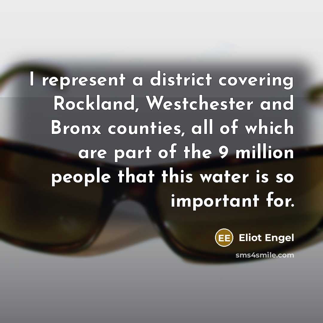 “I represent a district covering Rockland, Westchester and Bronx counties,…” quote by Eliot Engel