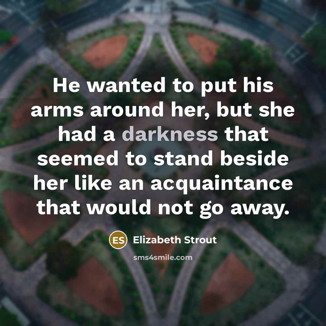 “He wanted to put his arms around her, but she…” quote by Elizabeth Strout