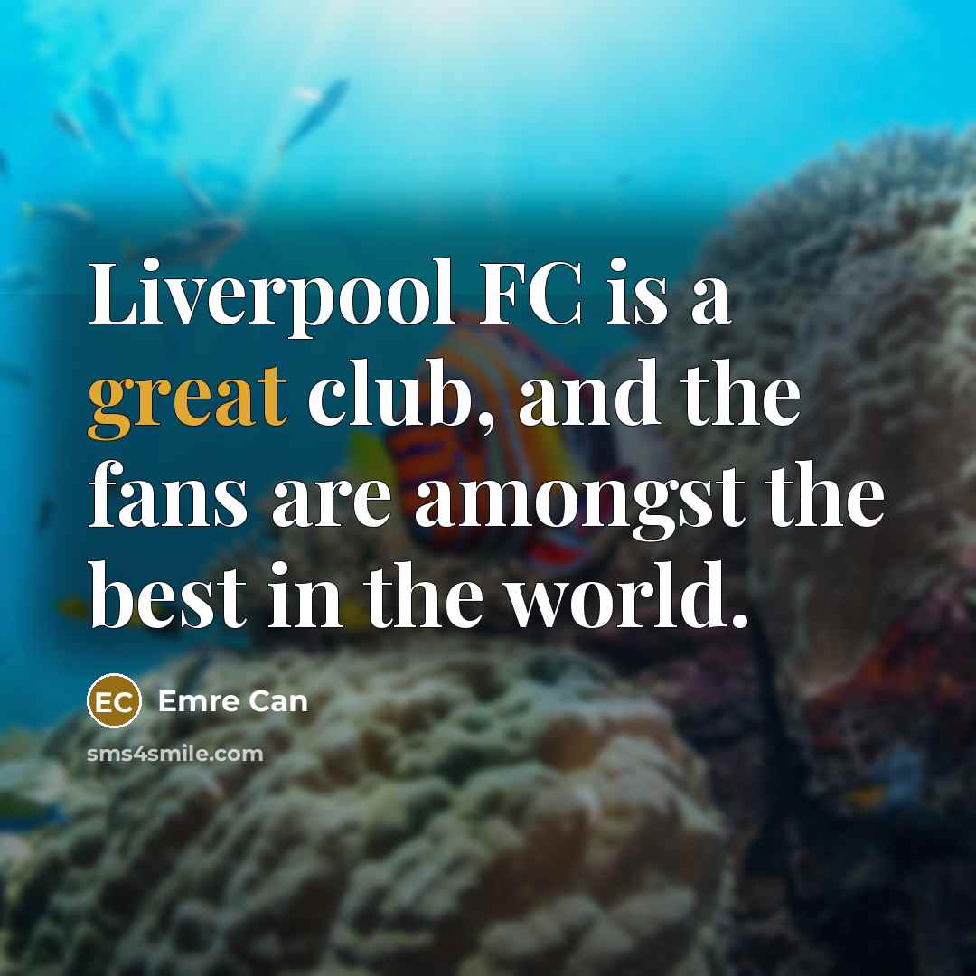 “Liverpool FC is a great club, and the fans are…” quote by Emre Can