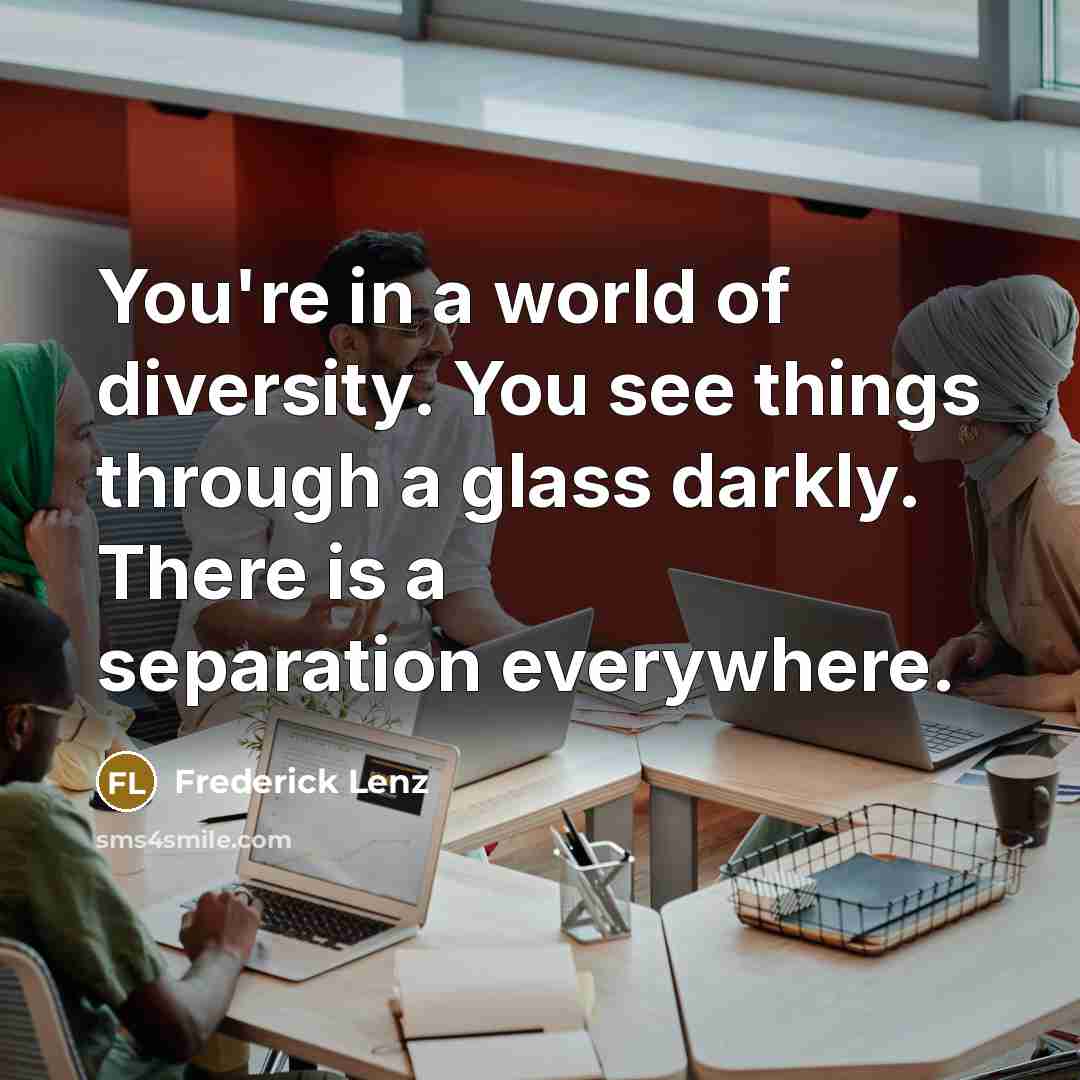 “You're in a world of diversity. You see things through…” quote by Frederick Lenz
