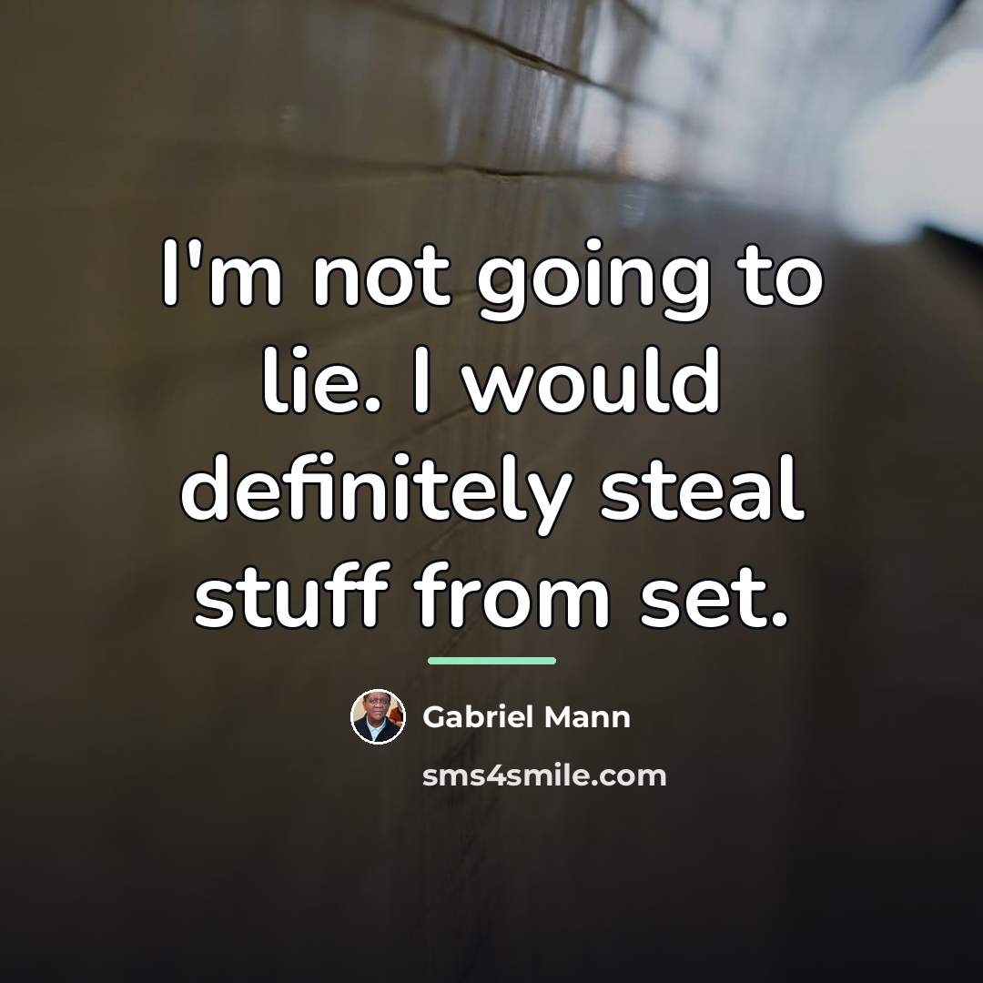 “I'm not going to lie. I would definitely steal stuff…” quote by Gabriel Mann