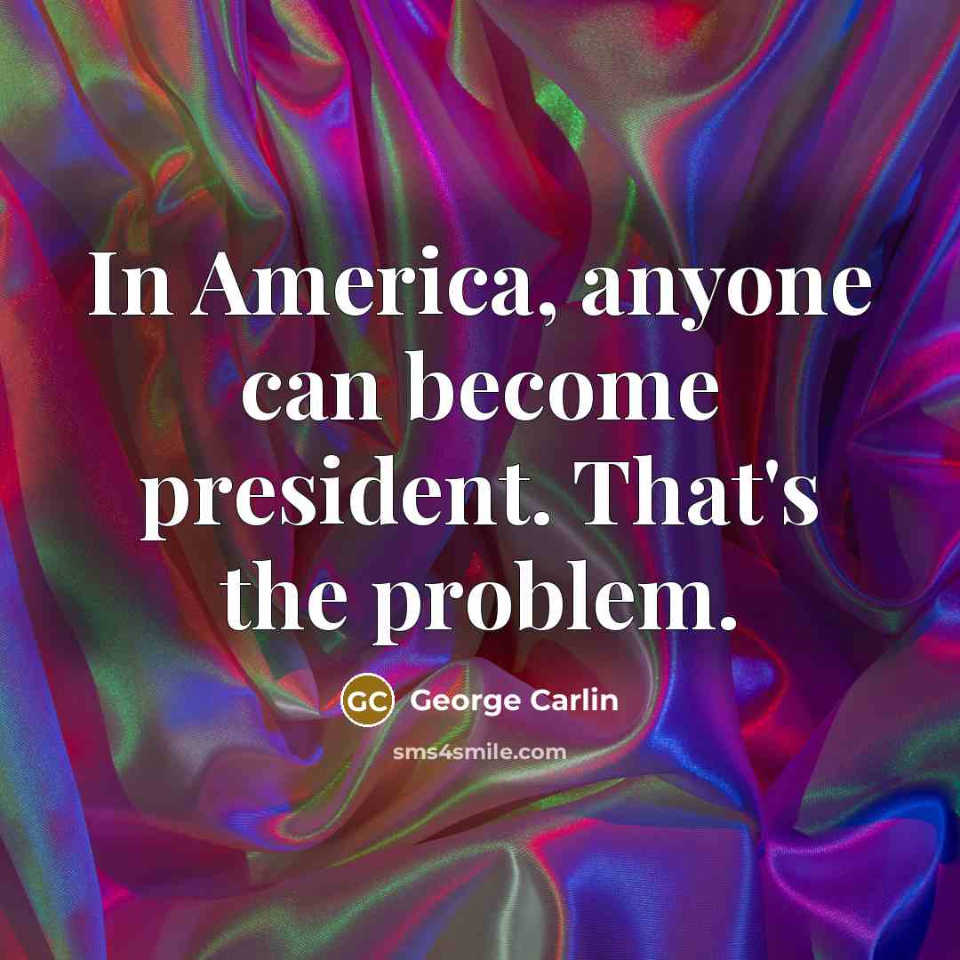 “In America, anyone can become president. That's the problem.…” quote by George Carlin