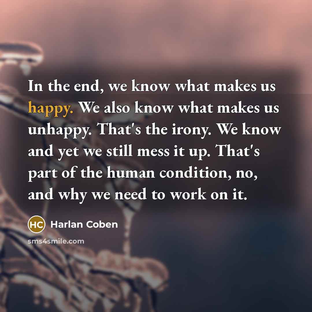 “In the end, we know what makes us happy. We…” quote by Harlan Coben