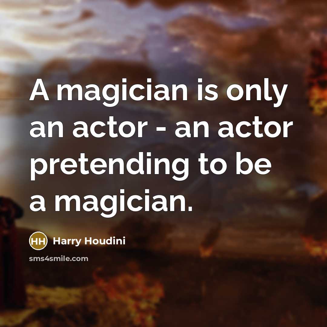 “A magician is only an actor - an actor pretending…” quote by Harry Houdini