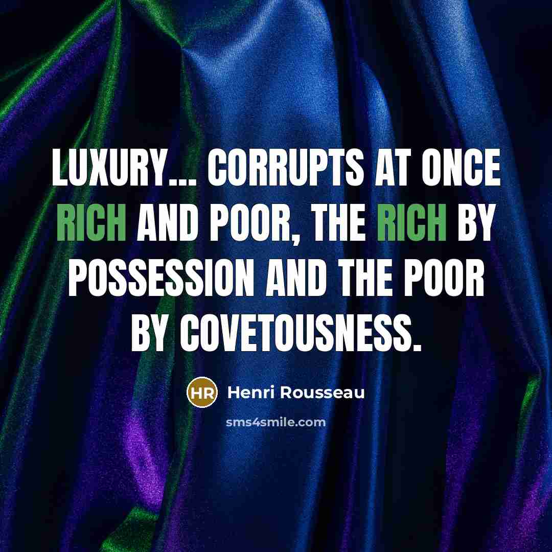 “Luxury... corrupts at once rich and poor, the rich by…” quote by Henri Rousseau
