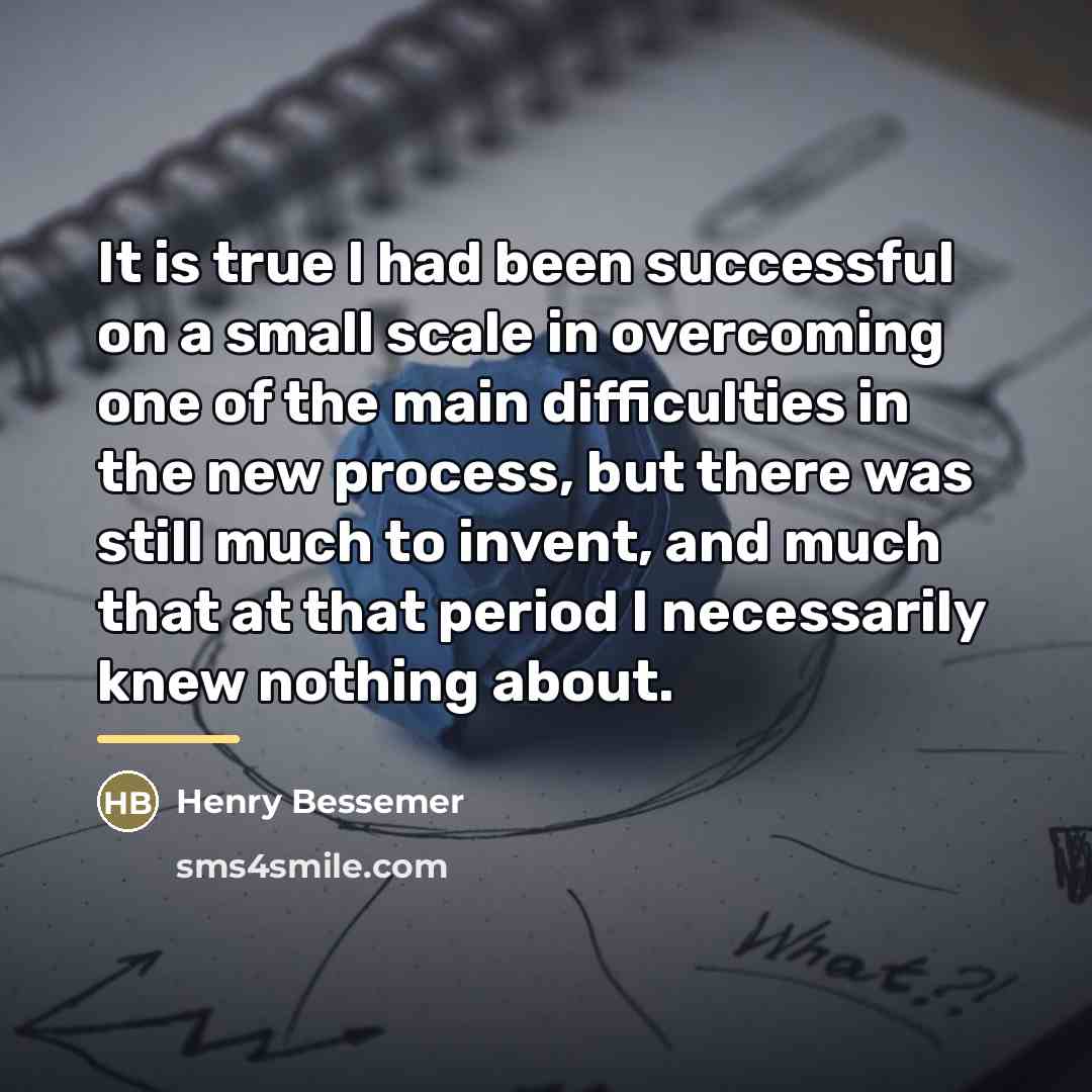 “It is true I had been successful on a small…” quote by Henry Bessemer