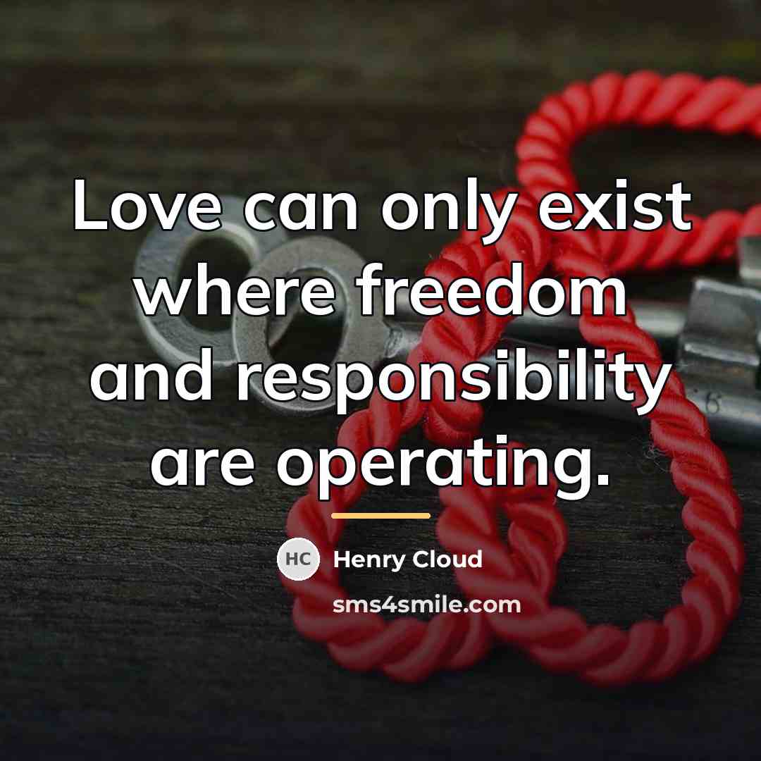 “Love can only exist where freedom and responsibility are operating.…” quote by Henry Cloud