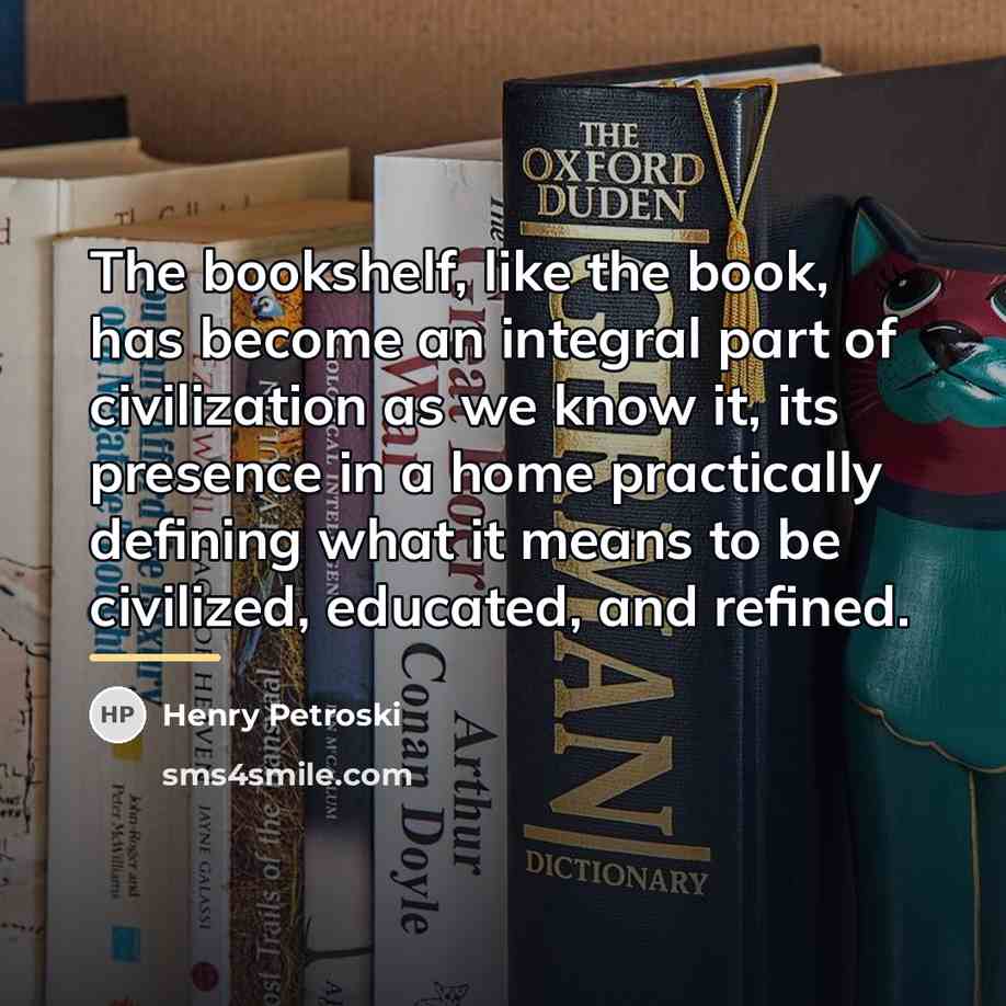 “The bookshelf, like the book, has become an integral part…” quote by Henry Petroski
