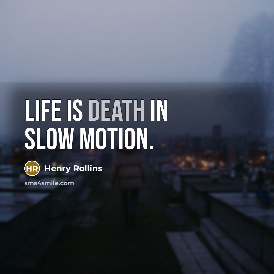 “Life is death in slow motion.…” quote by Henry Rollins