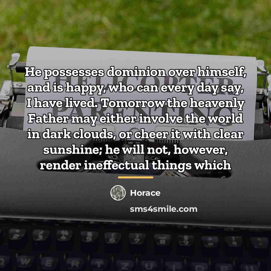 “He possesses dominion over himself, and is happy, who can…” quote by Horace