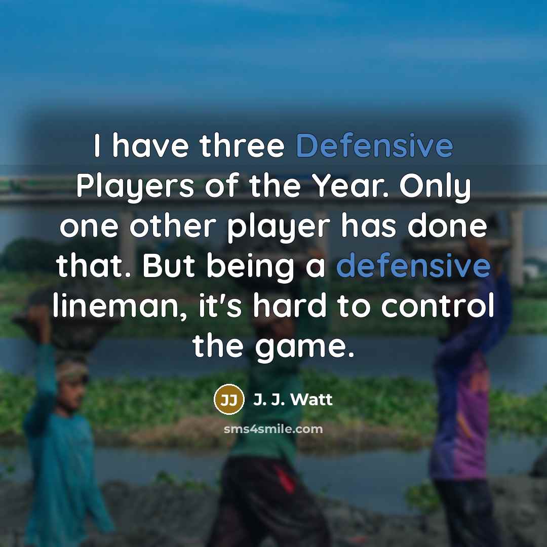 “I have three Defensive Players of the Year. Only one…” quote by J. J. Watt