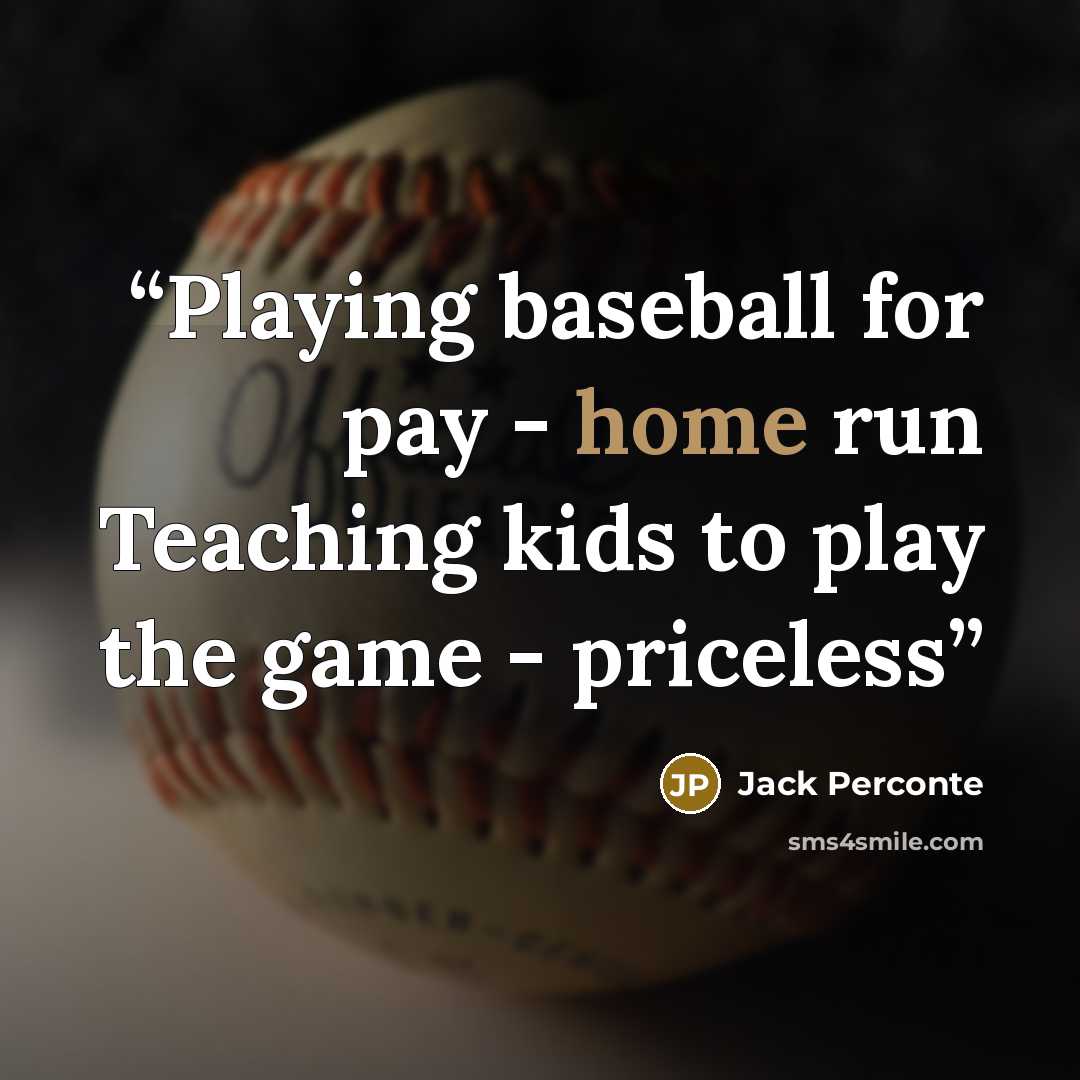 “Playing baseball for pay - home run Teaching kids to play the game - priceless” quote by Jack Perconte