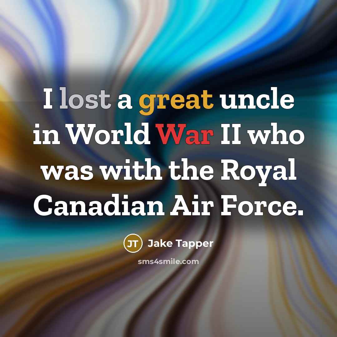 “I lost a great uncle in World War II who…” quote by Jake Tapper